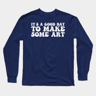 It's A Good Day To Make Art Long Sleeve T-Shirt